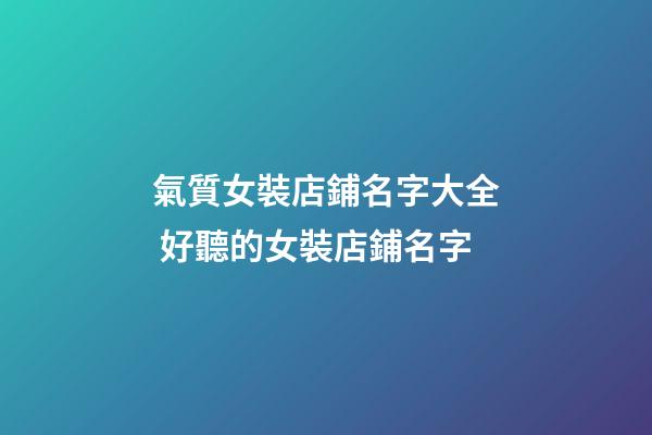 氣質女裝店鋪名字大全 好聽的女裝店鋪名字-第1張-店鋪起名-玄機派